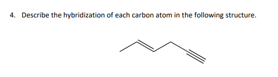 4. Describe the hybridization of each carbon atom in the following structure.