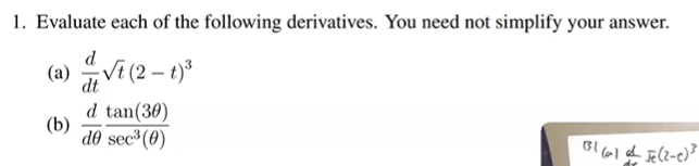 1. Evaluate each of the following derivatives. You need not simplify your answer.
(a) √t (2-1)³
dt
d tan(30)
de sec³(0)
(b)
331 (a) Je (2-1)³