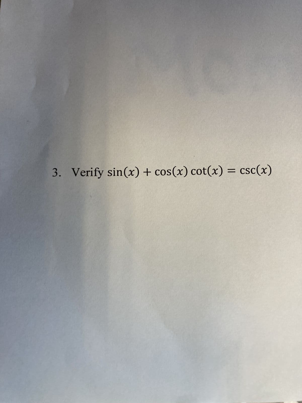 3. Verify sin(x) + cos(x) cot(x) = csc(x)