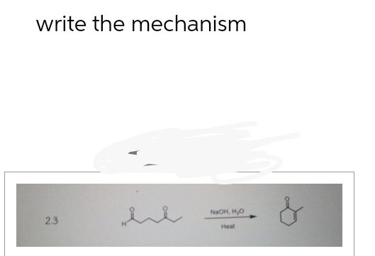write the mechanism
2.3
NaOH, H₂O
&
Heat