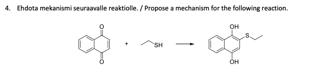 4. Ehdota mekanismi seuraavalle reaktiolle. / Propose a mechanism for the following reaction.
SH
OH
OH