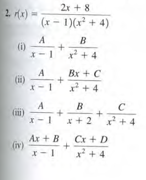 2x + 8
2. r(x) =
(x - 1)(x² + 4)
A
(i)
x - 1
B
x? + 4
A
(ii)
x- 1
Вх + С
x² + 4
A
(iii)
x - 1
В
C
x + 2
x² + 4
Ax + B
(iv)
x- 1
Cx + D
x² + 4
+
