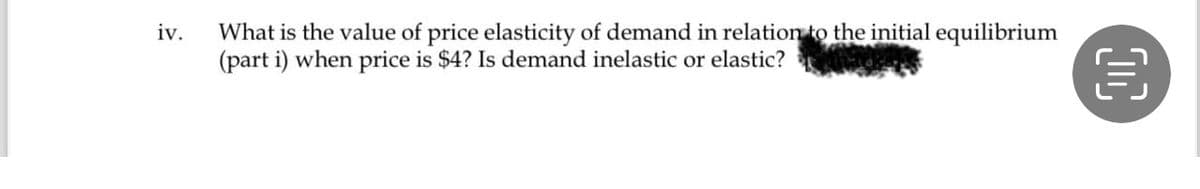 Question 3
i. Assume a demand curve is given as Qd 25-5p where Qd is the quantity
demanded of a good and P is the price of the good. The supply curve is given as
Qs = 10p - 5, where Q is the quantity supplied. At what values of P and Q do these
curves intersect?
=