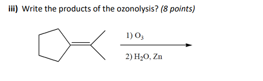 iii) Write the products of the ozonolysis? (8 points)
1) 03
2) H₂O, Zn