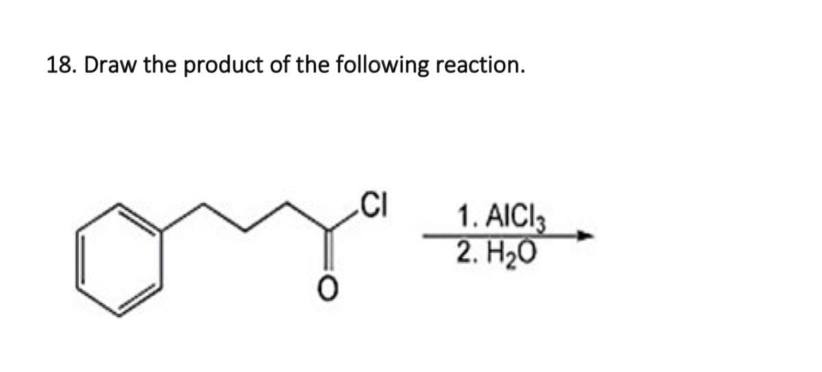 18. Draw the product of the following reaction.
.CI
1. AICI3
2. H20
