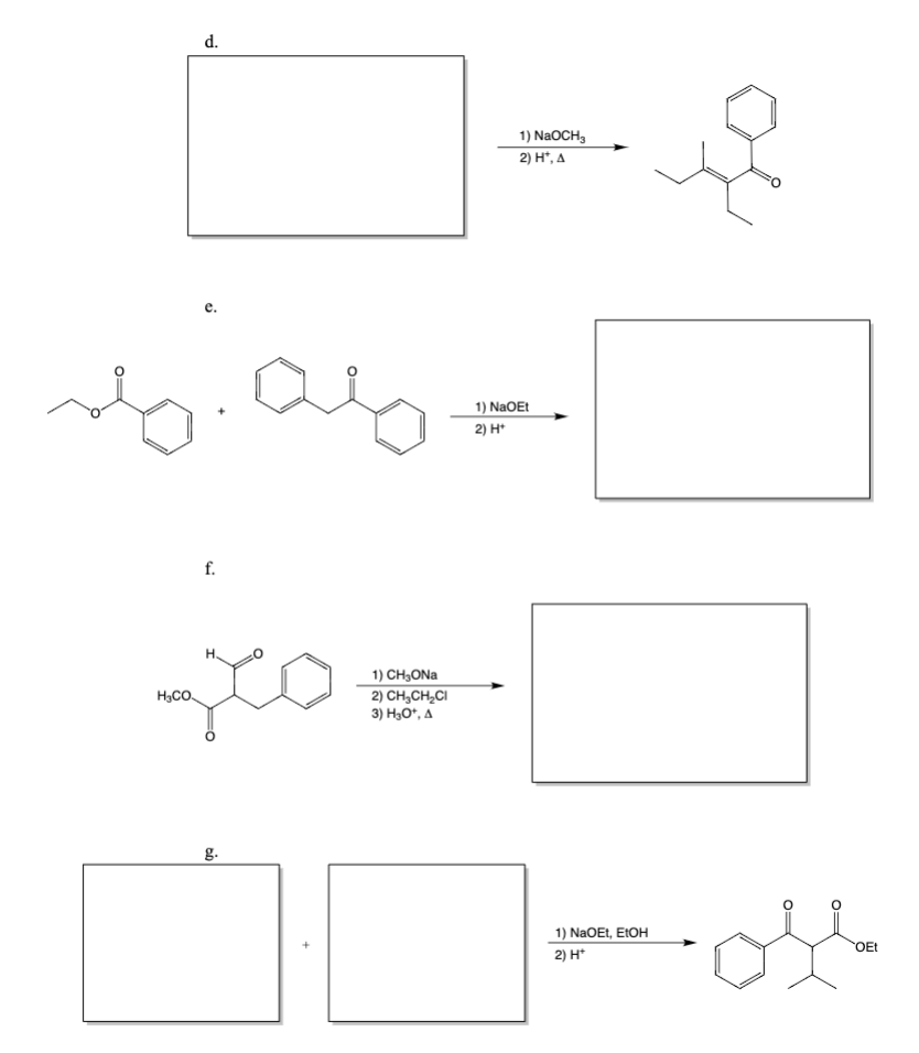 d.
H₂CO
e.
s.as
f.
H.
g.
+
1) CH₂ONa
2) CH₂CH₂Cl
3) H₂O*, A
1) NaOCH₂
2) H*, A
1) NaOEt
2) H+
1) NaOEt, EtOH
2) H*
O:
OEt