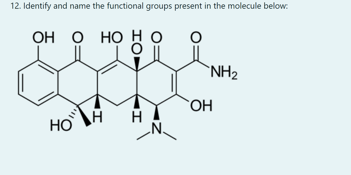 12. Identify and name the functional groups present in the molecule below:
ОН О НО но
`NH2
ОН
H.
НО
