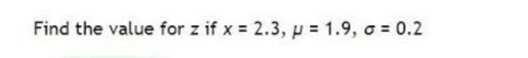 Find the value for z if x = 2.3, p = 1.9, σ = 0.2