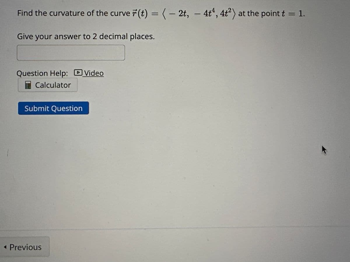 Find the length of the curve (t) = e²t cos(t), y = e²t sin(t) for 0 ≤ t ≤7.
Give an exact answer, without using a decimal.
Answer entry tip: To enter e*, type exp(x). To enter √x, type sqrt(x).
Question Help: Video
Calculator
Submit Question
Previous