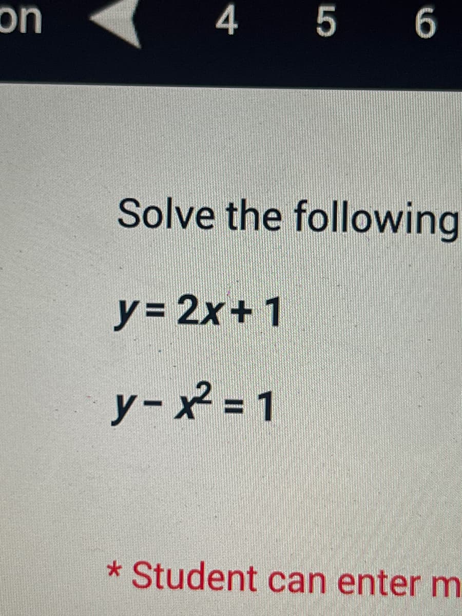 on
4 5 6
Solve the following
y= 2x+1
y- x² = 1
* Student can enter m
