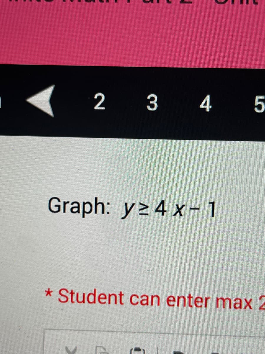 2 3 4 5
Graph: y24 x - 1
* Student can enter max 2
1