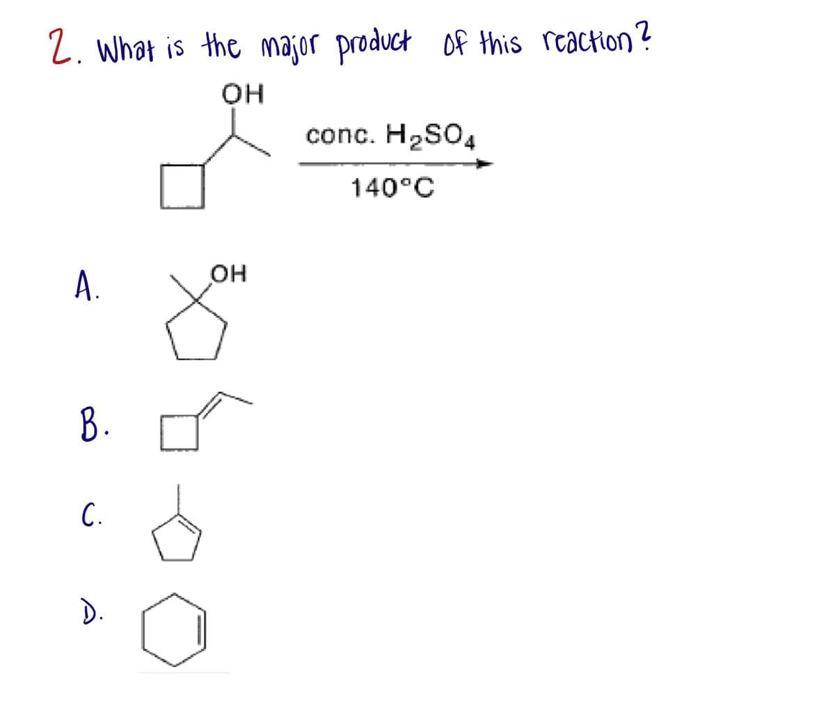 2. What is the major product of this reaction?
OH
نے
B.
C.
D.
OH
8
conc. H₂SO4
140°C