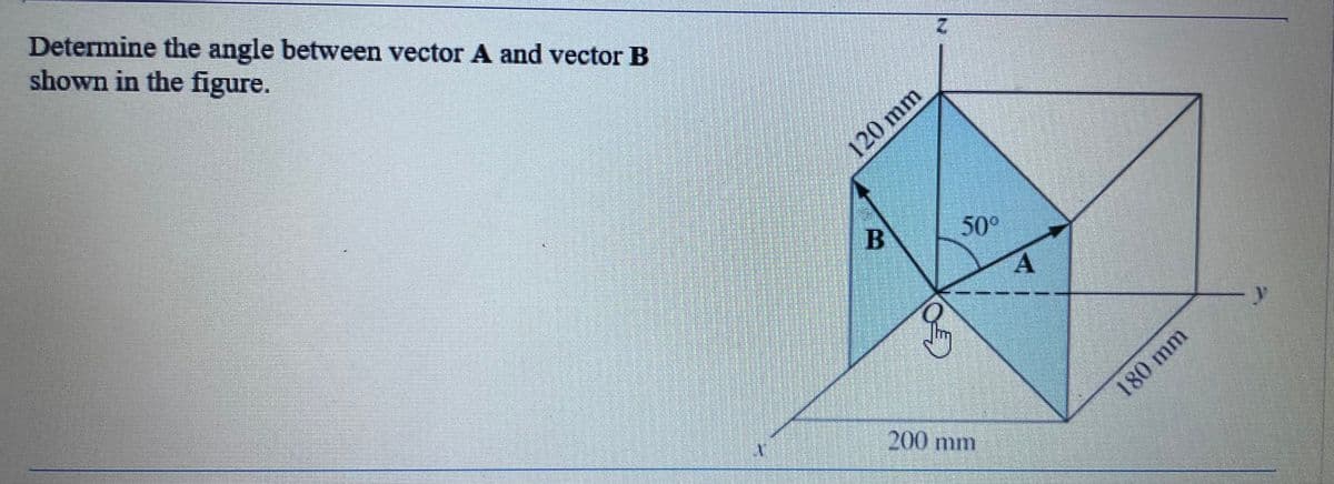 Determine the angle between vector A and vector B
shown in the figure.
N
120 mm
B
50⁰
200 mm
A
180 mm