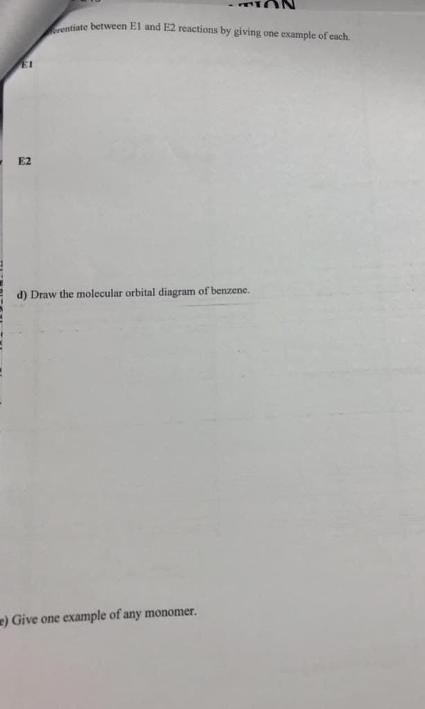 erentiate between El and E2 reactions by giving one example of each.
EI
E2
d) Draw the molecular orbital diagram of benzene.
) Give one example of any monomer.