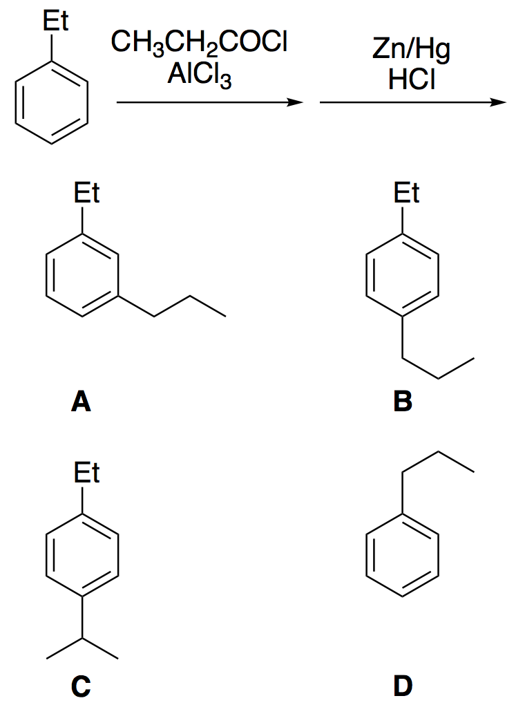 Et
CH3CH2COCI
AICI3
Zn/Hg
HCI
Et
Et
B
Et
D
A
