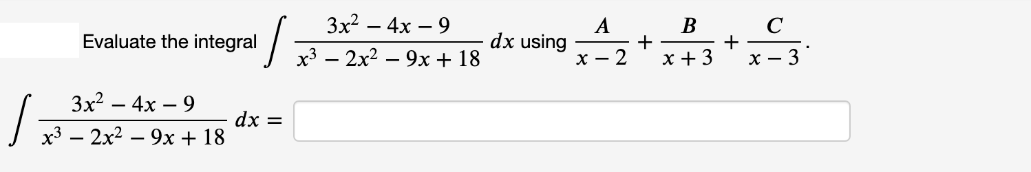 Зx2 — 4х — 9
A
+
х — 2
Evaluate the integral
J x³ – 2x² – 9x + 18
dx using
+
х — 3
x + 3
