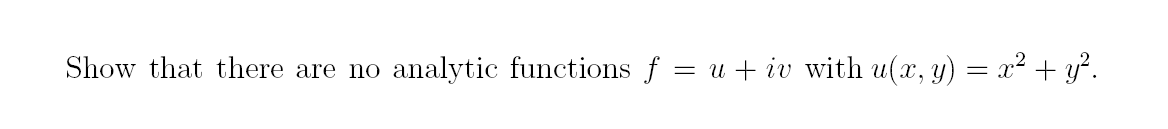 Show that there are no analytic functions f = u + iv with u(x, y) = x² + y².