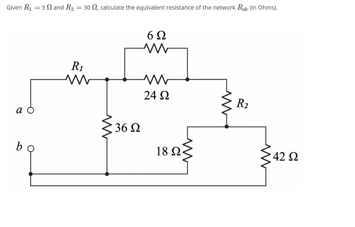 Given R₁ = 3 Ω and R2 = 30 Ω, calculate the equivalent resistance of the network Rab (in Ohms).
R₁
ww
M
36 Ω
Μ
6Ω
Μ
24 Ω
18 Ω<
Μ
R2
Μ
• 42 Ω