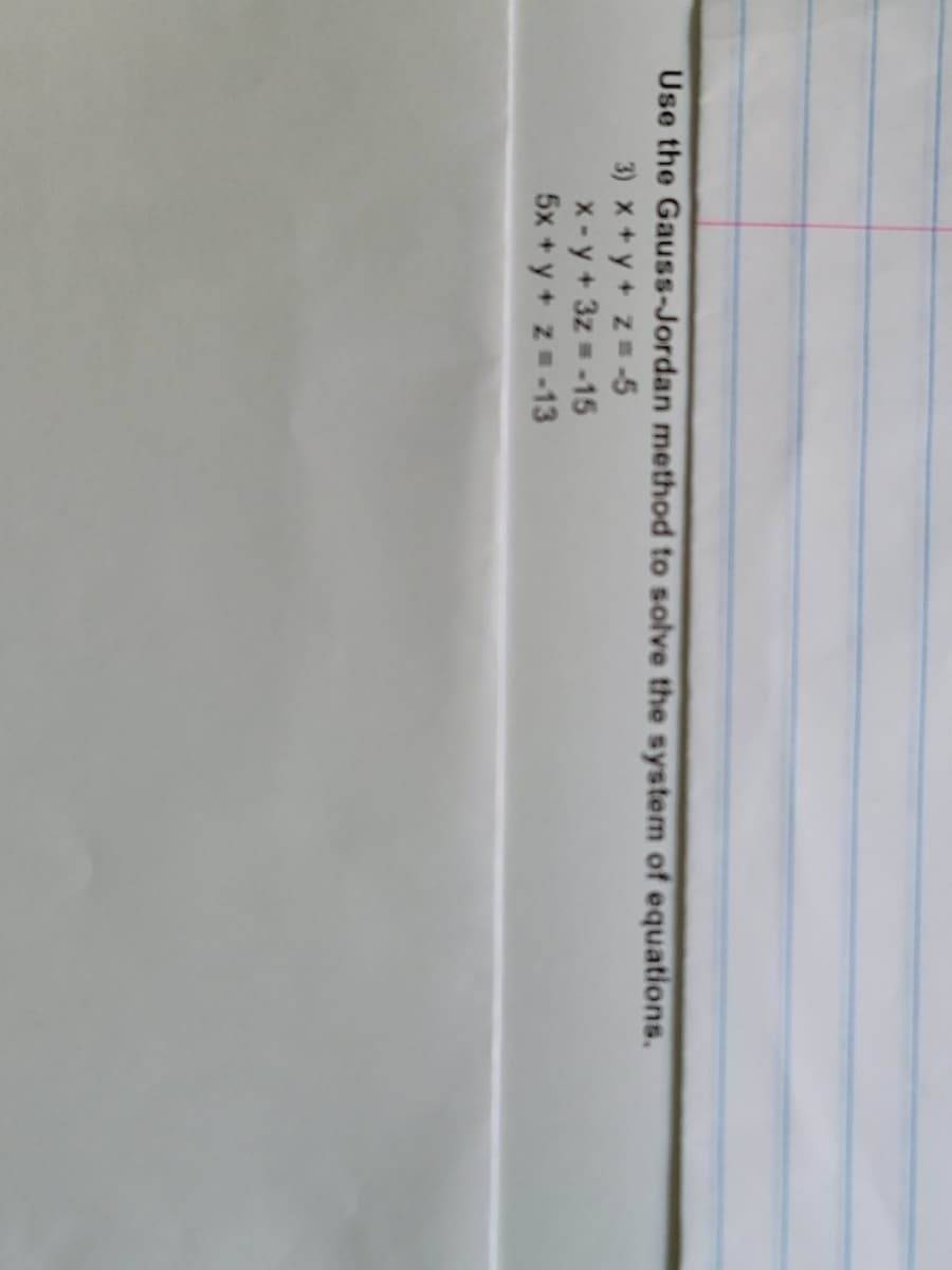 Use the Gauss-Jordan method to solve the system of equations.
3) x + y + z = -5
x-y + 3z = -15
5x + y + z = -13