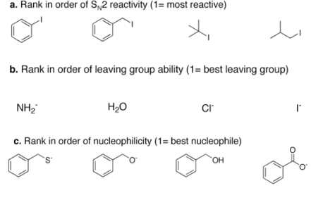 a. Rank in order of S,2 reactivity (1= most reactive)
b. Rank in order of leaving group ability (1= best leaving group)
NH2
H20
cr
c. Rank in order of nucleophilicity (1= best nucleophile)
OH
in

