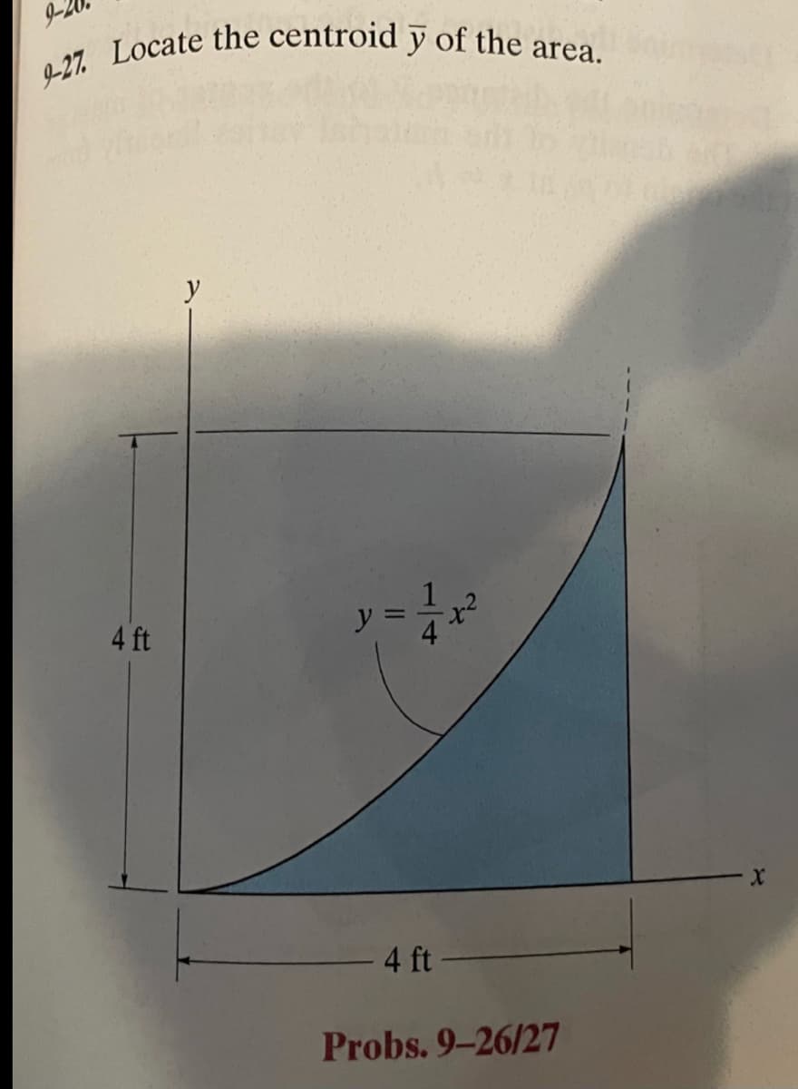 9-27.
Locate
4 ft
the centroid y of the area.
4 ft
Probs. 9-26/27