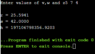 Enter values of v,w and z5 7 4
r = 25.5941
s = 42.0000
h = 197106798356.9203
..Program finished with exit code 0
Press ENTER to exit console.
