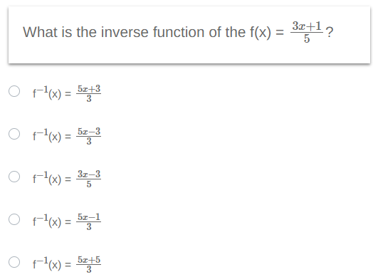 What is the inverse function of the f(x) = 3x+1?
5
O f-¹(x) = 5x+3
O f-¹(x) = 52-³
:-3
3
O f-¹(x) = 3x-3
5
O f-¹(x) = 52-1
f-¹(x) = 5x+5
○