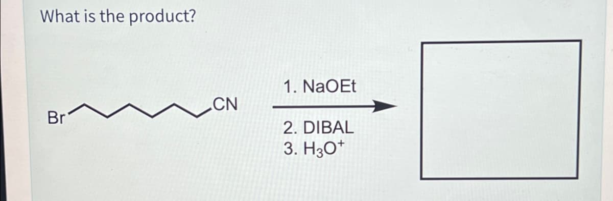 What is the product?
CN
Br
1. NaOEt
2. DIBAL
3. H3O+