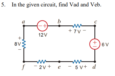 5. In the given circuit, find Vad and Veb.
+
8V
ww
f
(-+)
12V
b
ww
- 2V + e
www
+7V-
+6V
- 5 V+ d