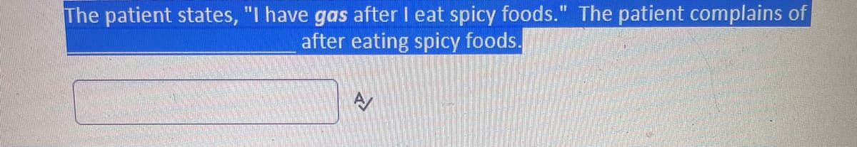 The patient states, "I have gas after I eat spicy foods." The patient complains of
after eating spicy foods.