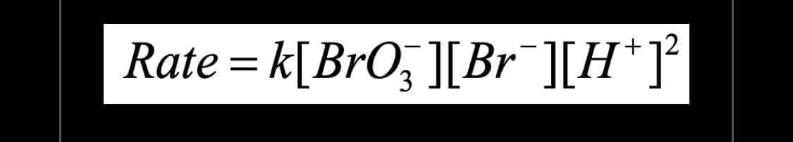 Rate = k[BrO₂ ][Br¯][H+]²
3