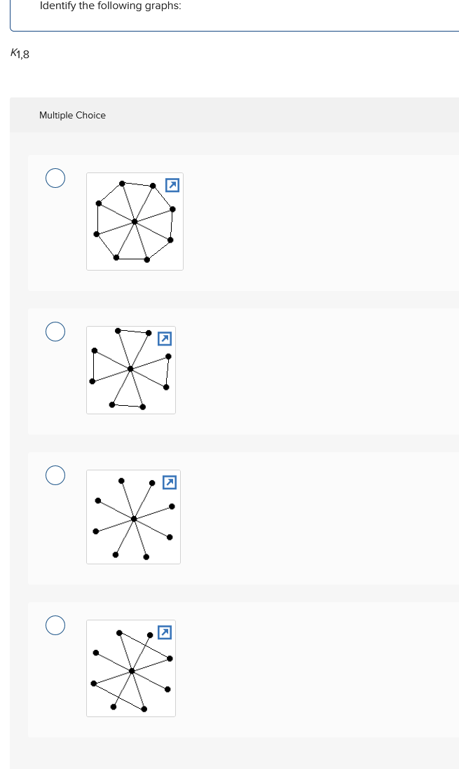 K1,8
Identify the following graphs:
Multiple Choice
*
*