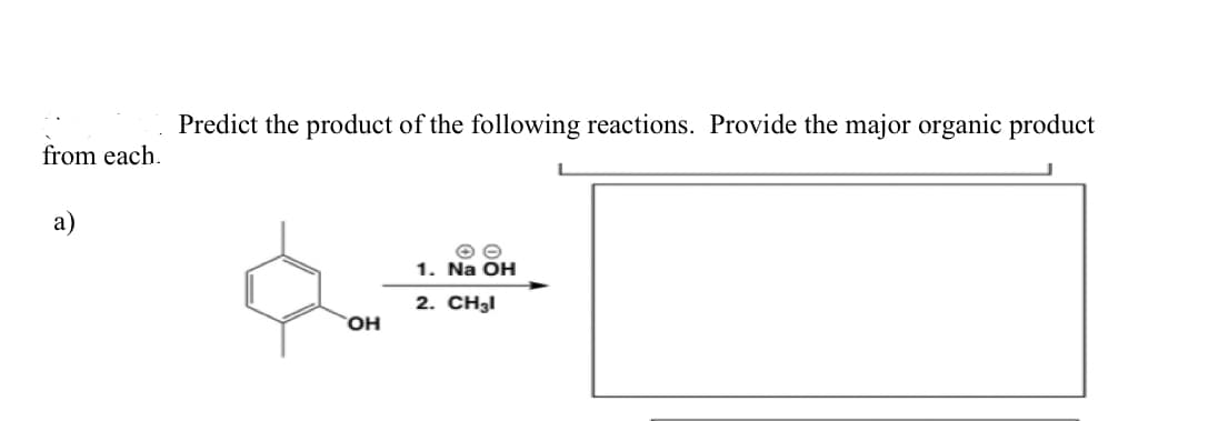 from each.
a
Predict the product of the following reactions. Provide the major organic product
OH
O O
1. Na OH
2. CH₂1