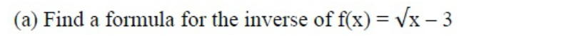 (a) Find a formula for the inverse of f(x)= Vx – 3
||
