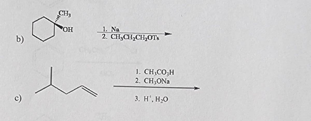 b)
CH3
OH
1. Na
2. CH3CH2CH₂OTS
c)
1. CH3CO₂H
2. CH₂ONa
3. H', H₂O