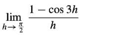 1- cos 3h
lim
|
h
