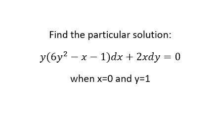 Find the particular solution:
y(6y² − x − 1)dx + 2xdy = 0
-
when x=0 and y=1