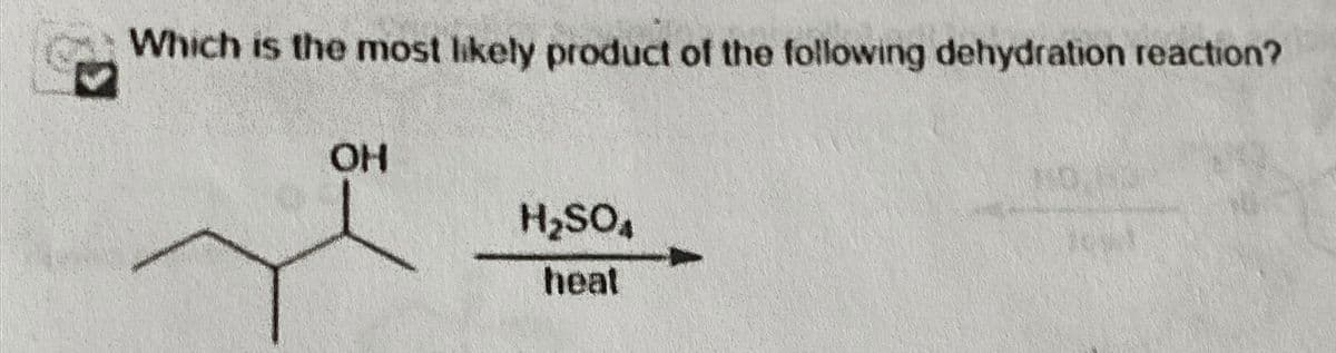 >
Which is the most likely product of the following dehydration reaction?
OH
H₂SO4
heat
