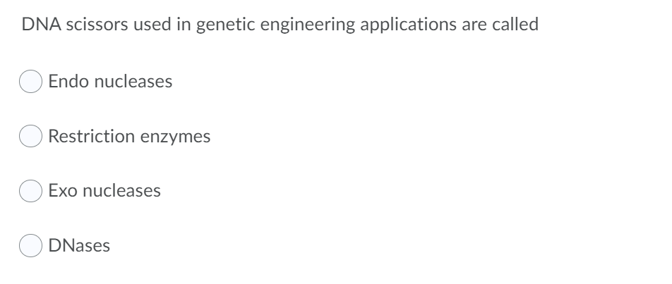 DNA scissors used in genetic engineering applications are called
Endo nucleases
Restriction enzymes
Exo nucleases
O DNases
