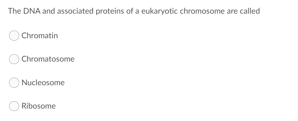 The DNA and associated proteins of a eukaryotic chromosome are called
Chromatin
Chromatosome
Nucleosome
Ribosome
