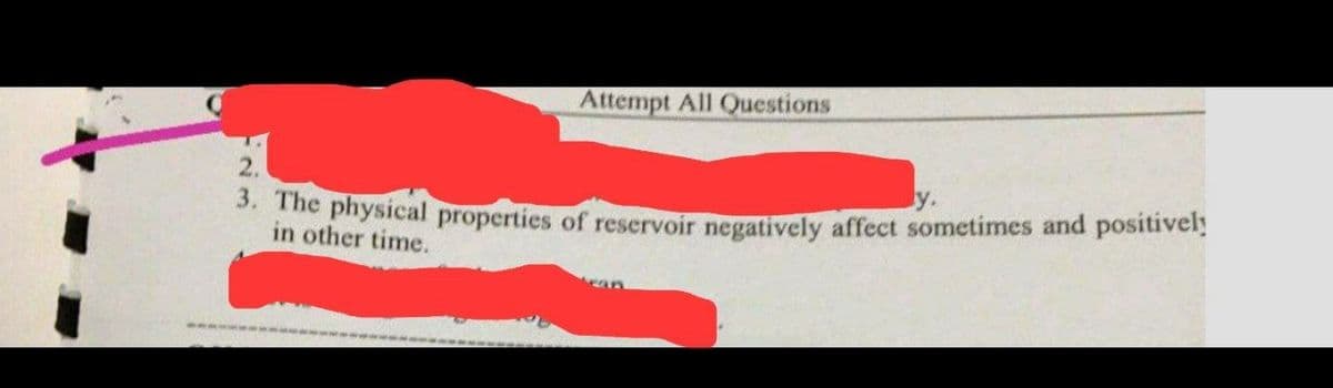 Attempt All Questions
2.
3. The physical properties of reservoir negatively affect sometimes and positively
in other time.