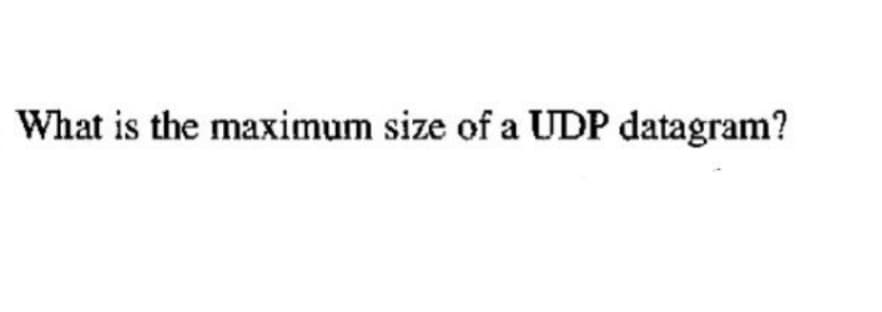 What is the maximum size of a UDP datagram?