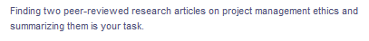 Finding two peer-reviewed research articles on project management ethics and
summarizing them is your task.
