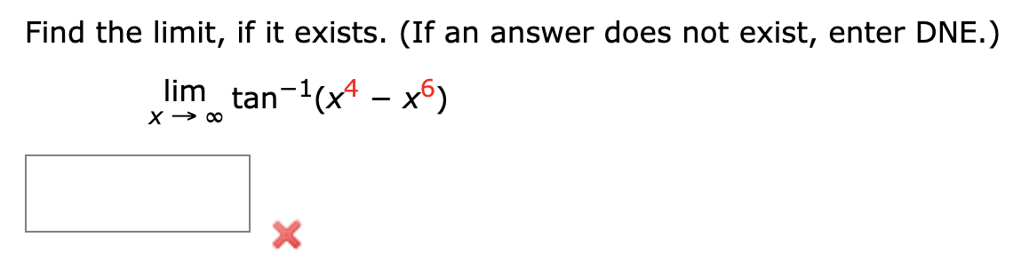 Find the limit, if it exists. (If an answer does not exist, enter DNE.)
lim tan-1(x4 – x*)
