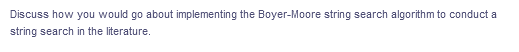 Discuss how you would go about implementing the Boyer-Moore string search algorithm to conduct a
string search in the literature.
