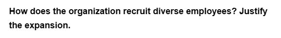 How does the organization recruit diverse employees? Justify
the expansion.