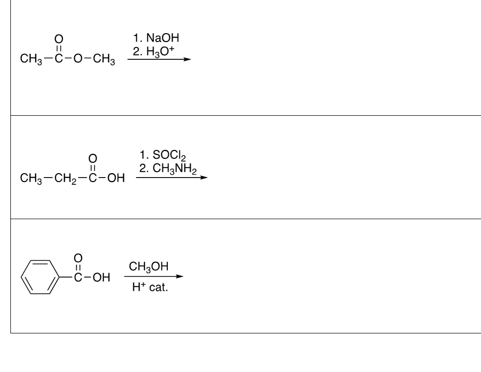 O
CH3-C-O-CH3
O
||
CH3-CH₂-C-OH
C-OH
1. NaOH
2. H3O+
1. SOCI₂
2. CH3NH₂
CH3OH
H+ cat.