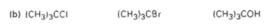 (b) (CH3)3CCI
(CH3)3CBr
(CH3)3COH
