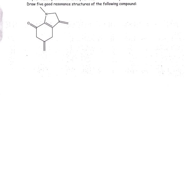 Draw five good resonance structures of the following compound:
