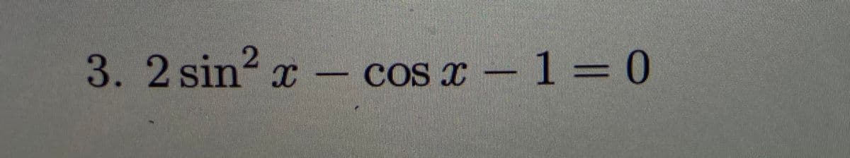3.2sin²x
COs x - 1 =0
